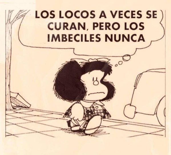 Los locos a veces se curan pero los IMBECILES NUNCA